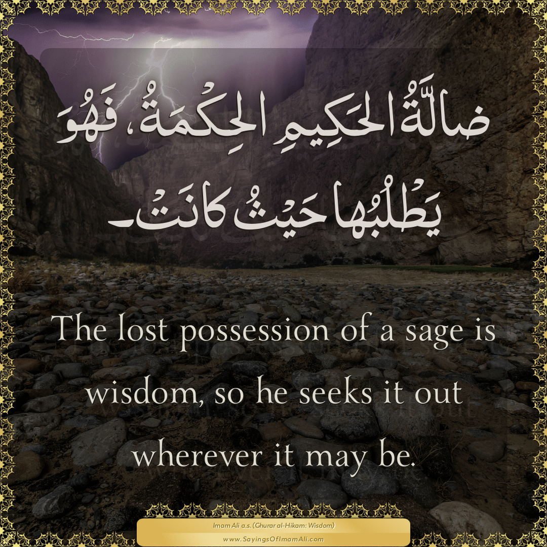 The lost possession of a sage is wisdom, so he seeks it out wherever it...